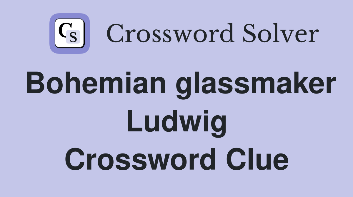 Bohemian glassmaker Ludwig Crossword Clue