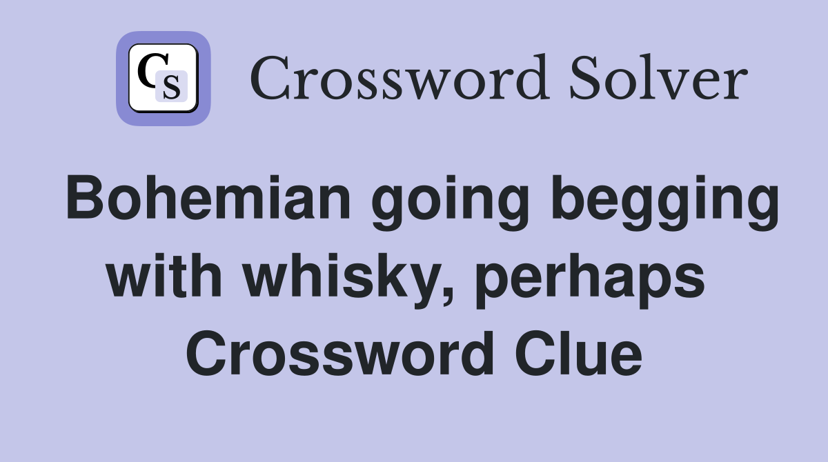 Bohemian going begging with whisky, perhaps  Crossword Clue