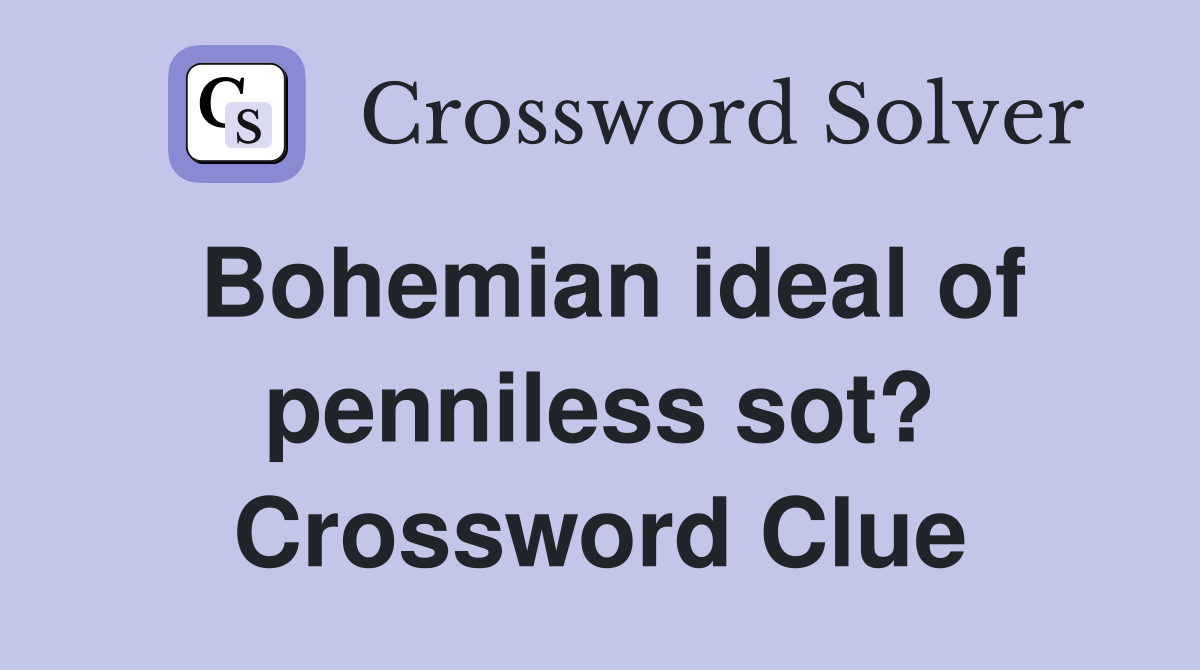 Bohemian ideal of penniless sot? Crossword Clue