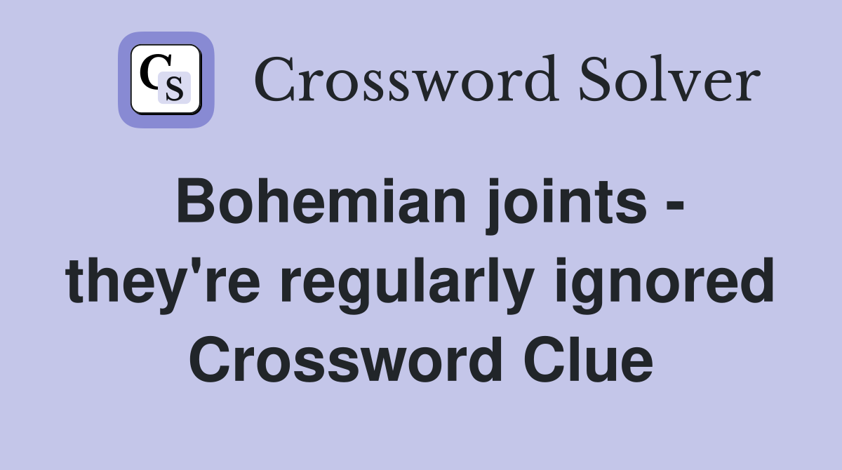 Bohemian joints - they're regularly ignored Crossword Clue