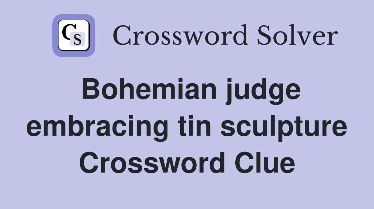 Bohemian judge embracing tin sculpture Crossword Clue