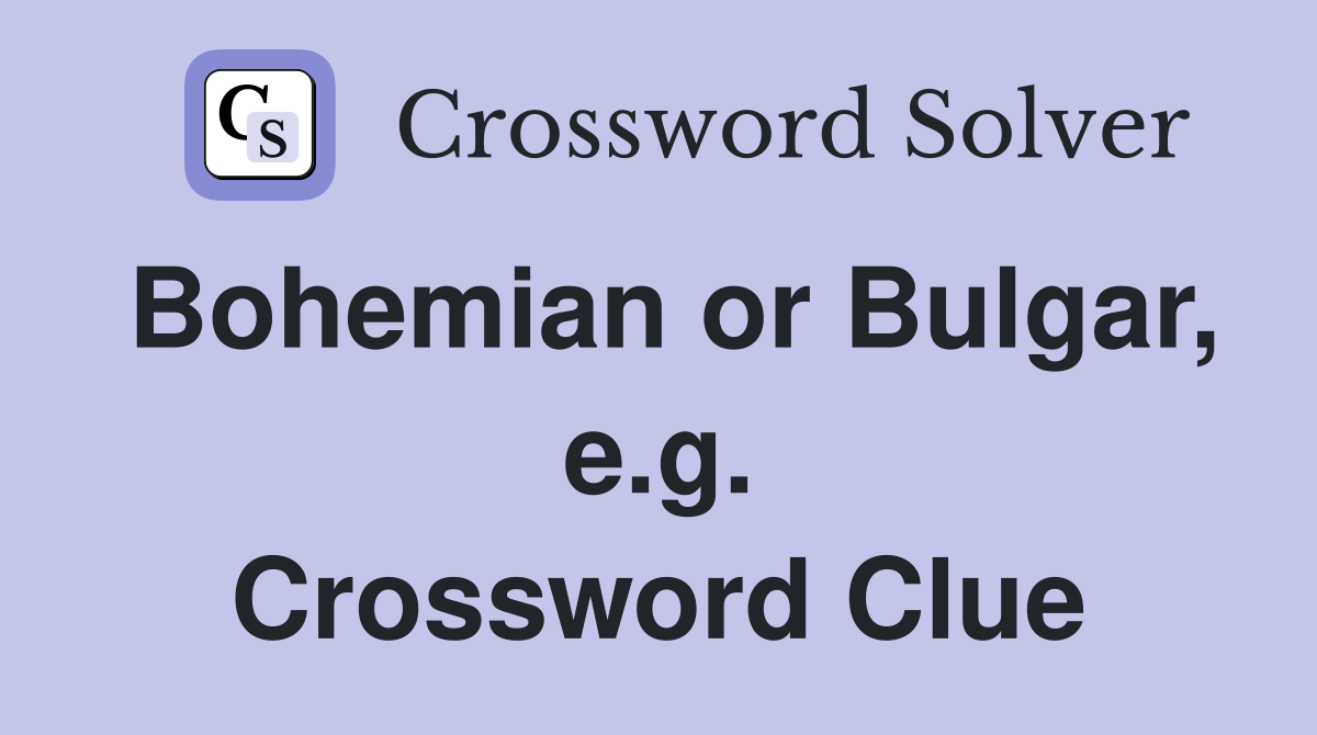 Bohemian or Bulgar, e.g. Crossword Clue