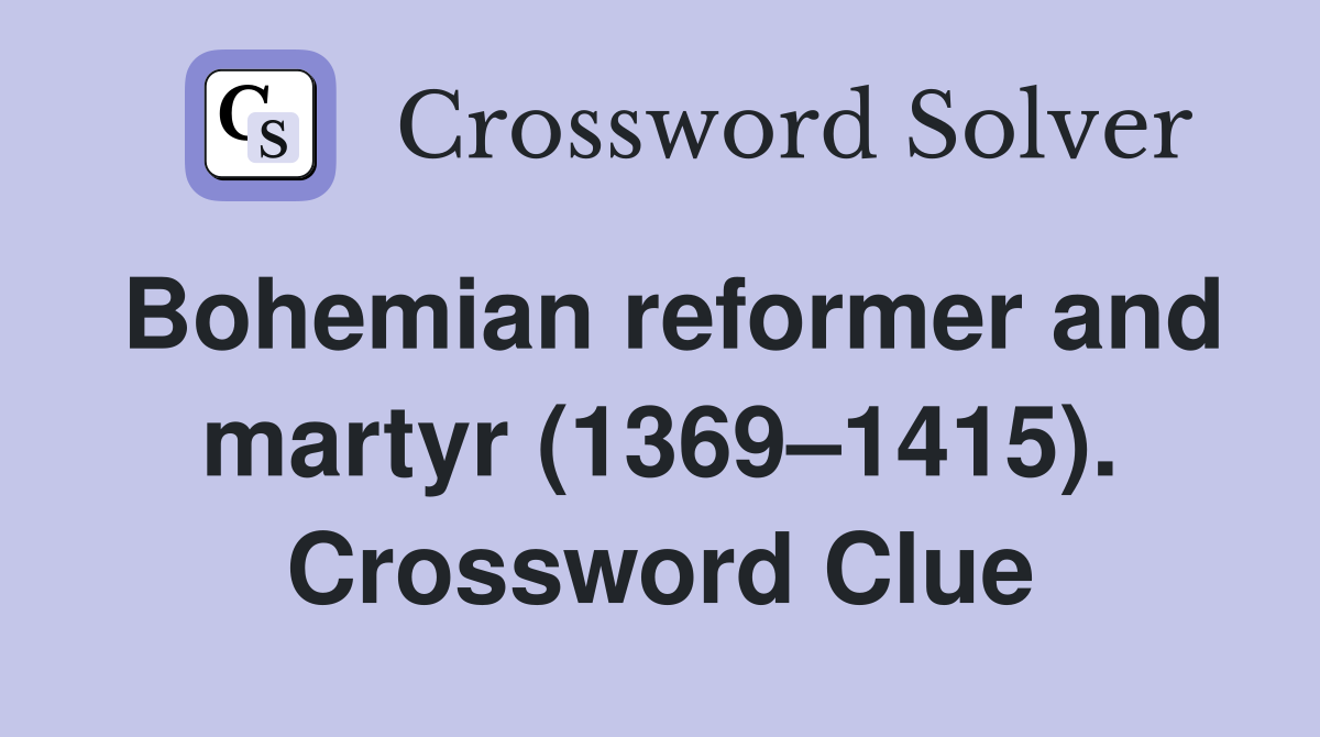 Bohemian reformer and martyr (1369–1415). Crossword Clue