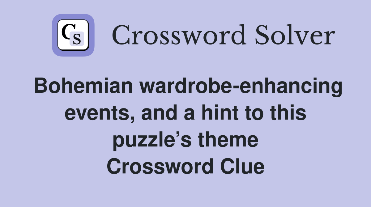 Bohemian wardrobe-enhancing events, and a hint to this puzzle’s theme Crossword Clue