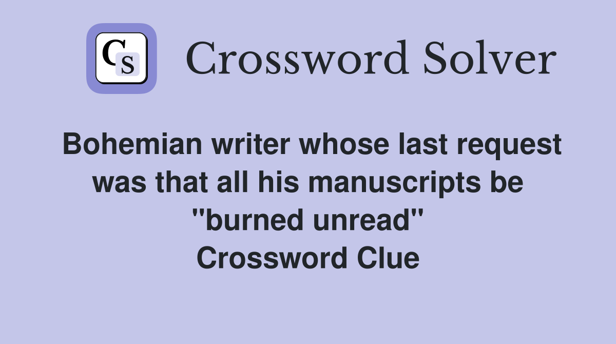 Bohemian writer whose last request was that all his manuscripts be "burned unread" Crossword Clue