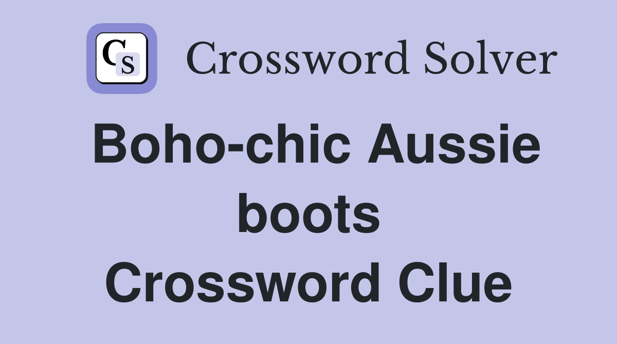Boho-chic Aussie boots Crossword Clue