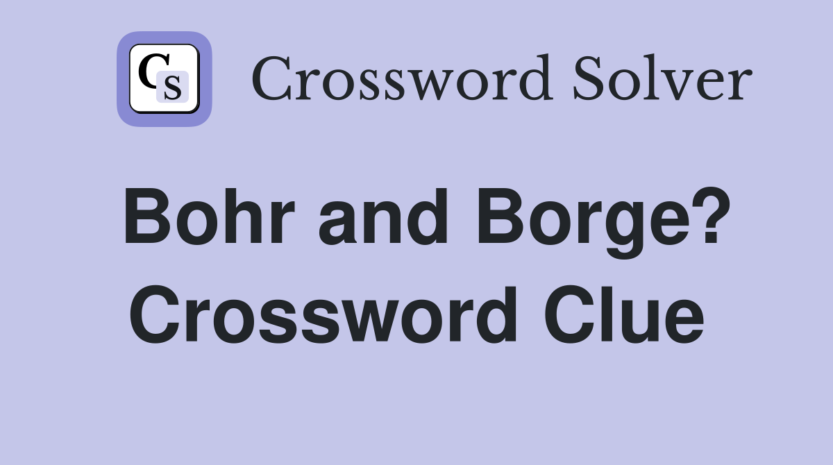 Bohr and Borge? Crossword Clue