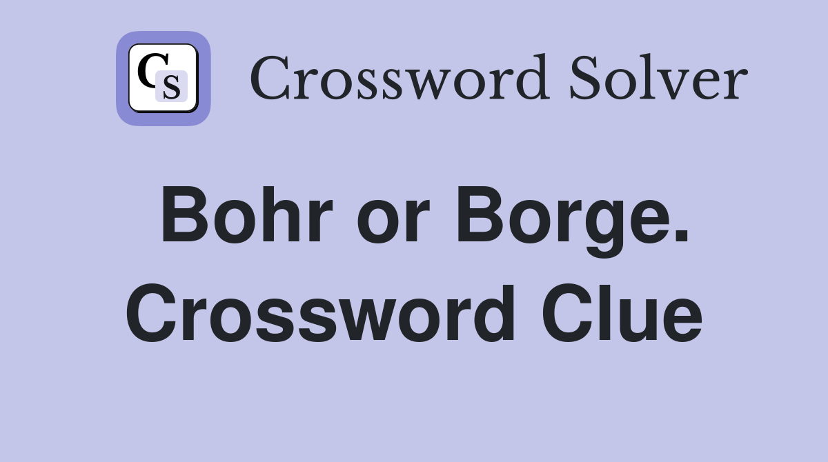 Bohr or Borge. Crossword Clue
