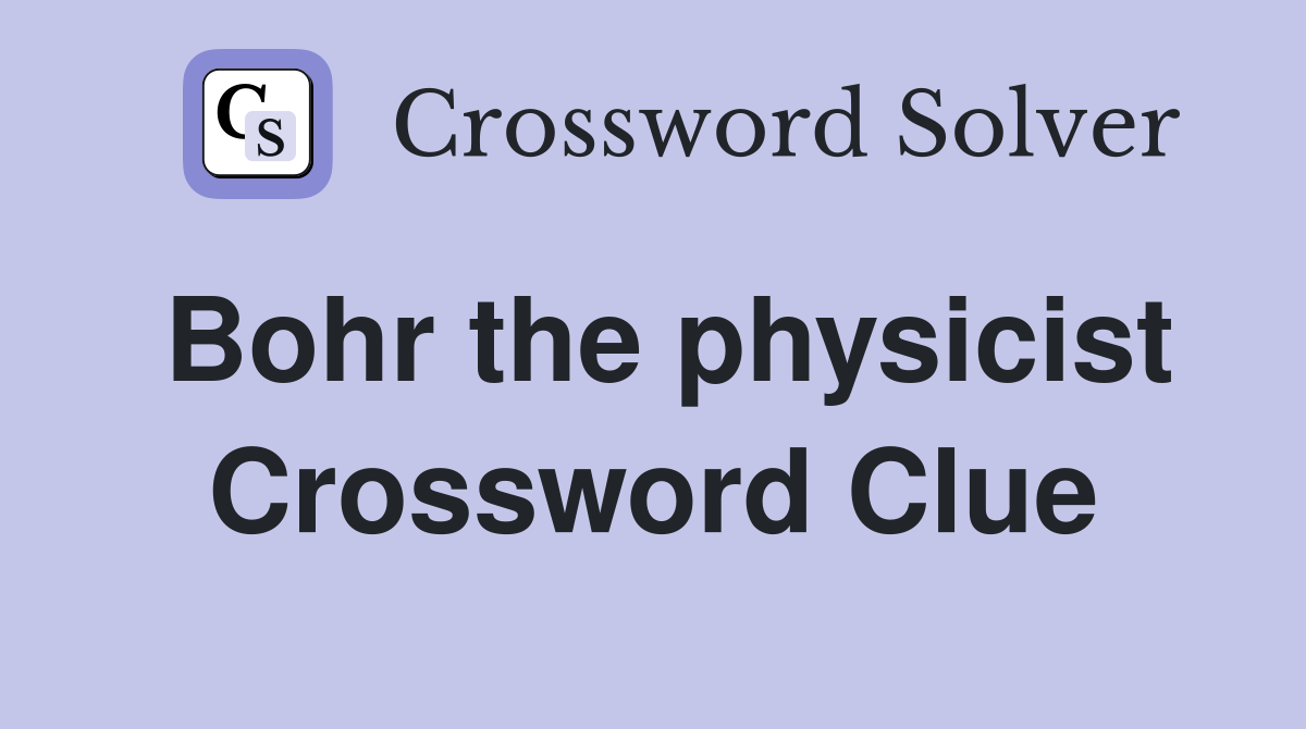 Bohr the physicist Crossword Clue