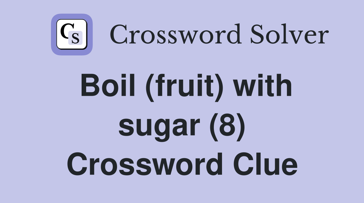 Boil (fruit) with sugar (8) Crossword Clue