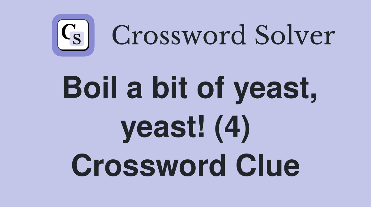 Boil a bit of yeast, yeast! (4) Crossword Clue