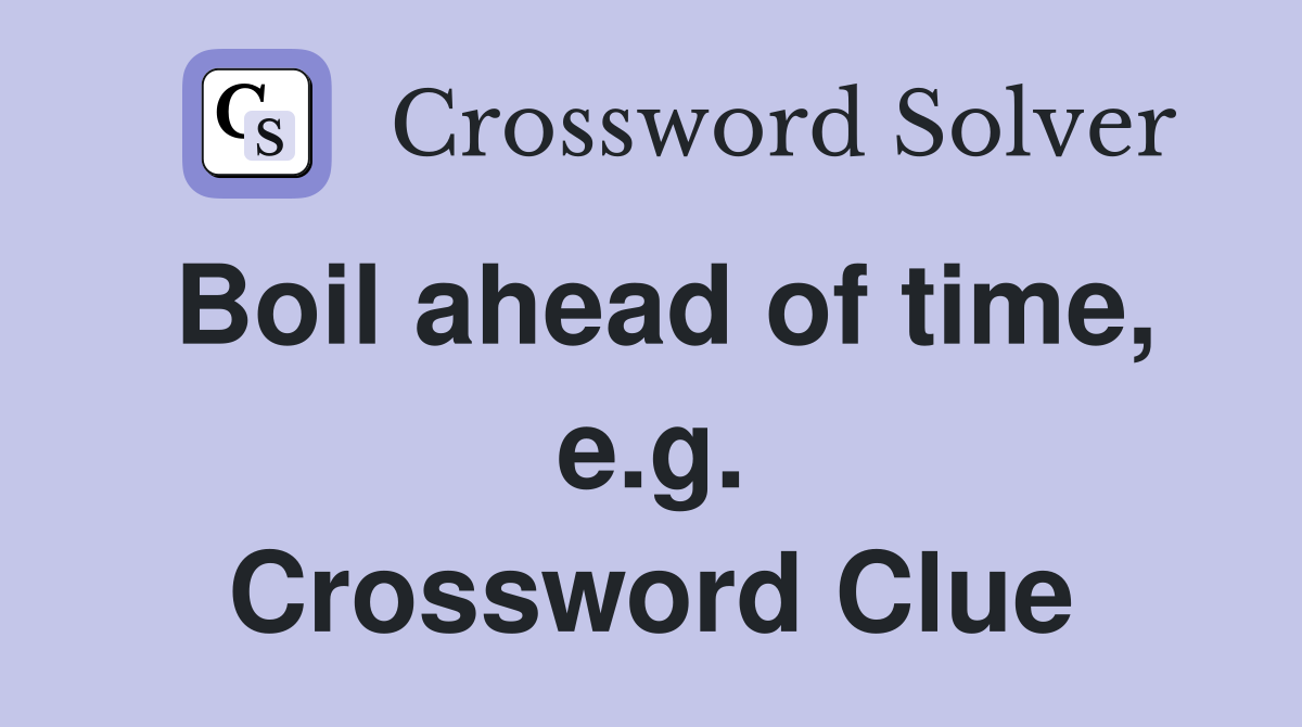Boil ahead of time, e.g. Crossword Clue