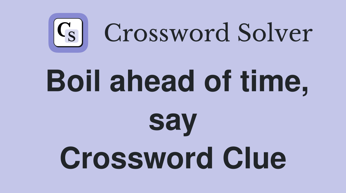 Boil ahead of time, say Crossword Clue