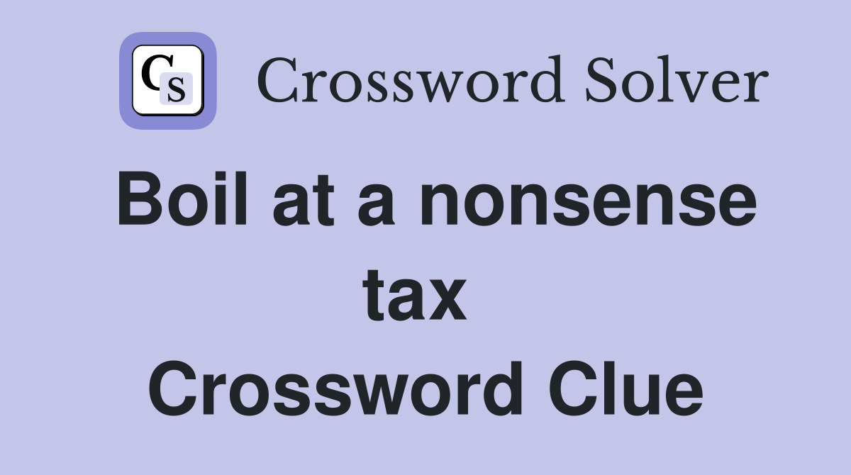 Boil at a nonsense tax  Crossword Clue