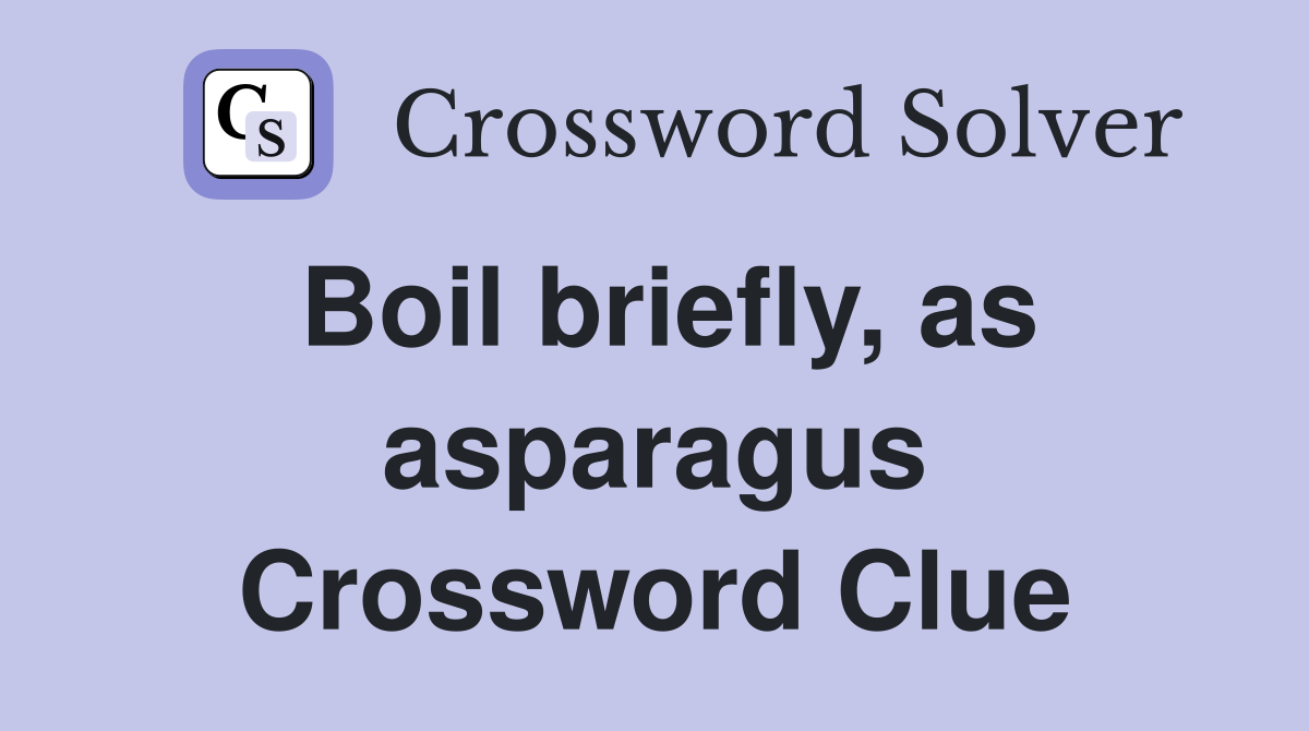 Boil briefly, as asparagus Crossword Clue