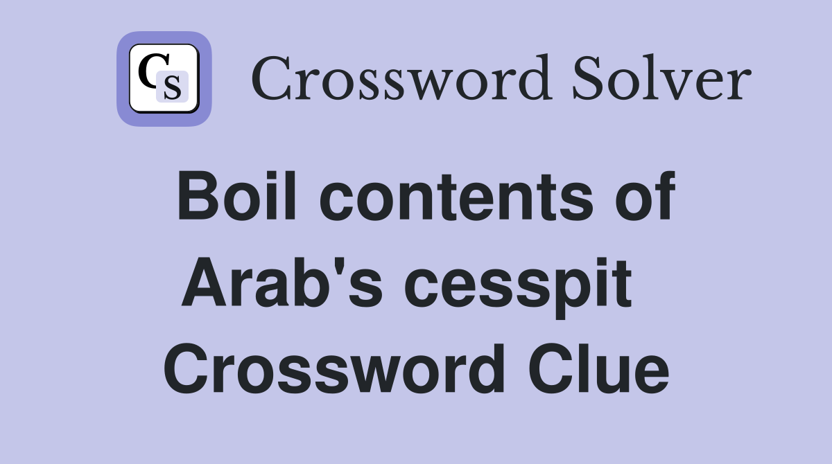 Boil contents of Arab's cesspit  Crossword Clue