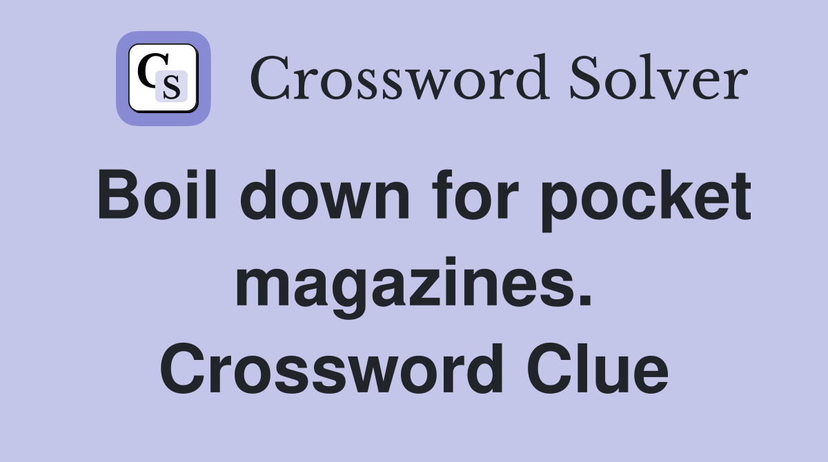 Boil down for pocket magazines. Crossword Clue