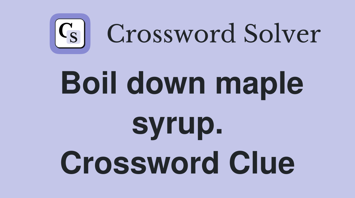 Boil down maple syrup. Crossword Clue