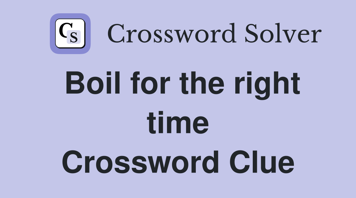 Boil for the right time Crossword Clue