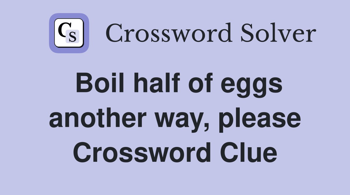 Boil half of eggs another way, please Crossword Clue