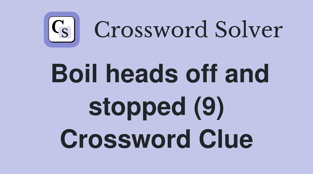 Boil heads off and stopped (9) Crossword Clue