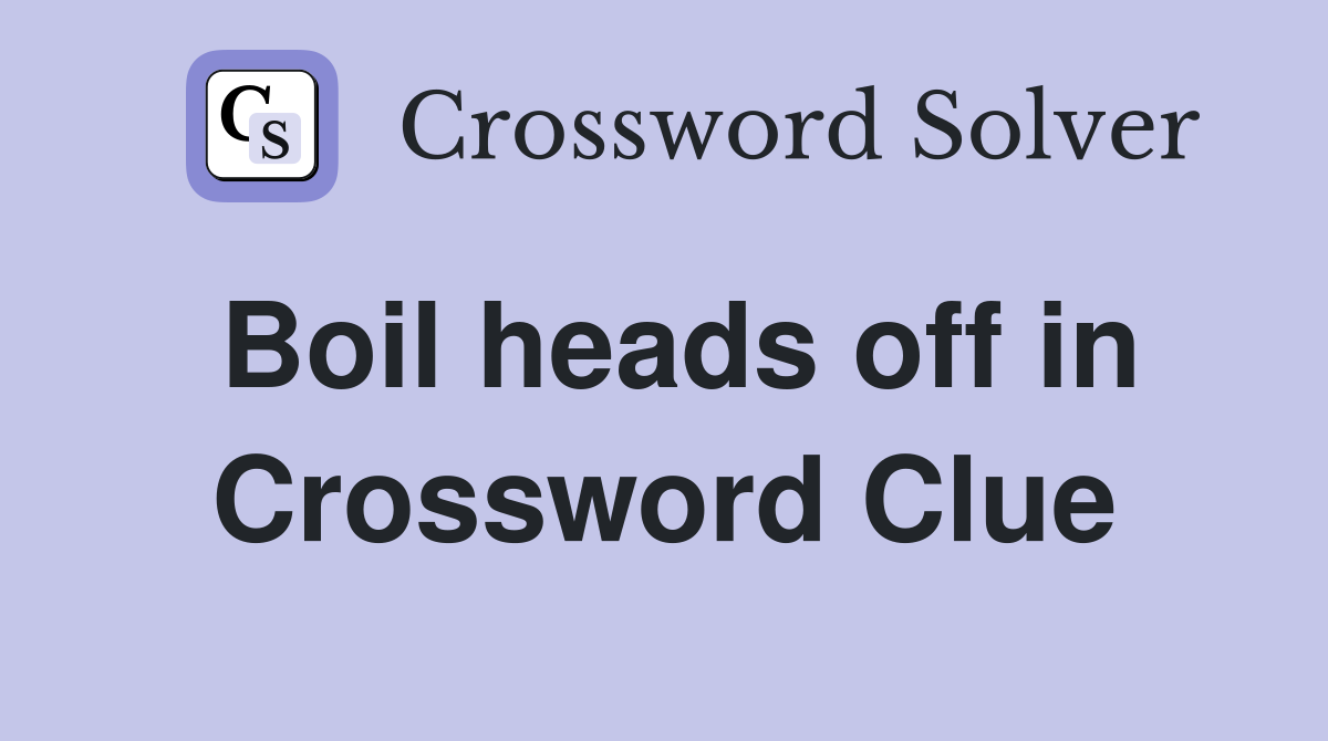 Boil heads off in Crossword Clue