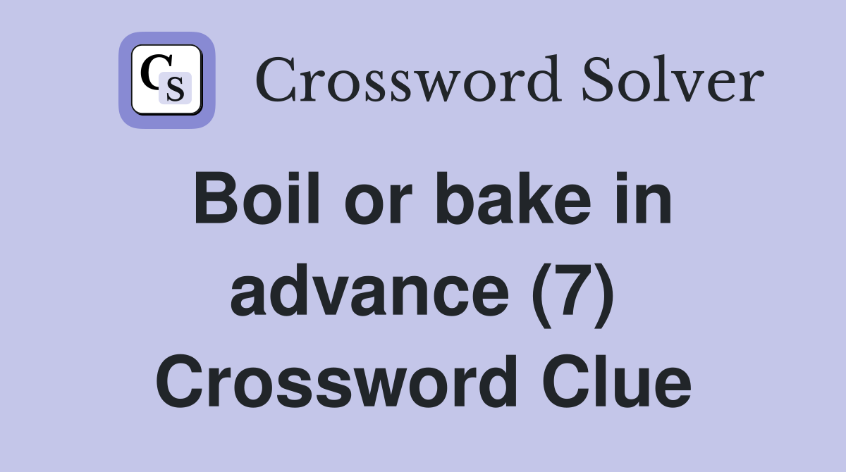 Boil or bake in advance (7) Crossword Clue