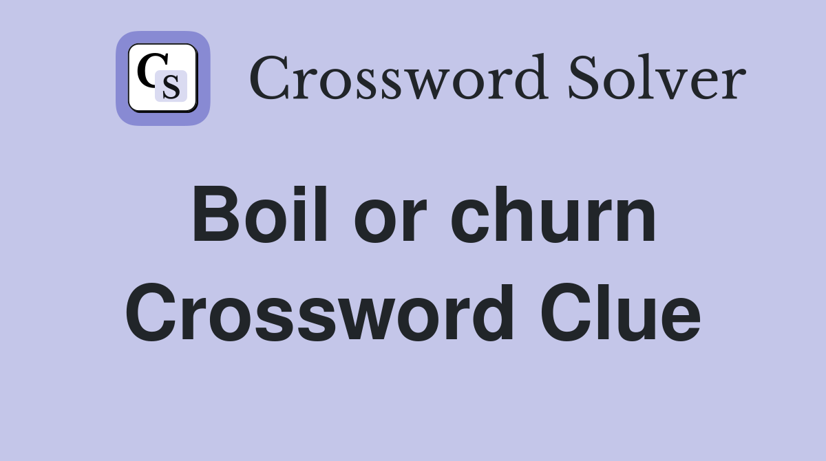 Boil or churn Crossword Clue