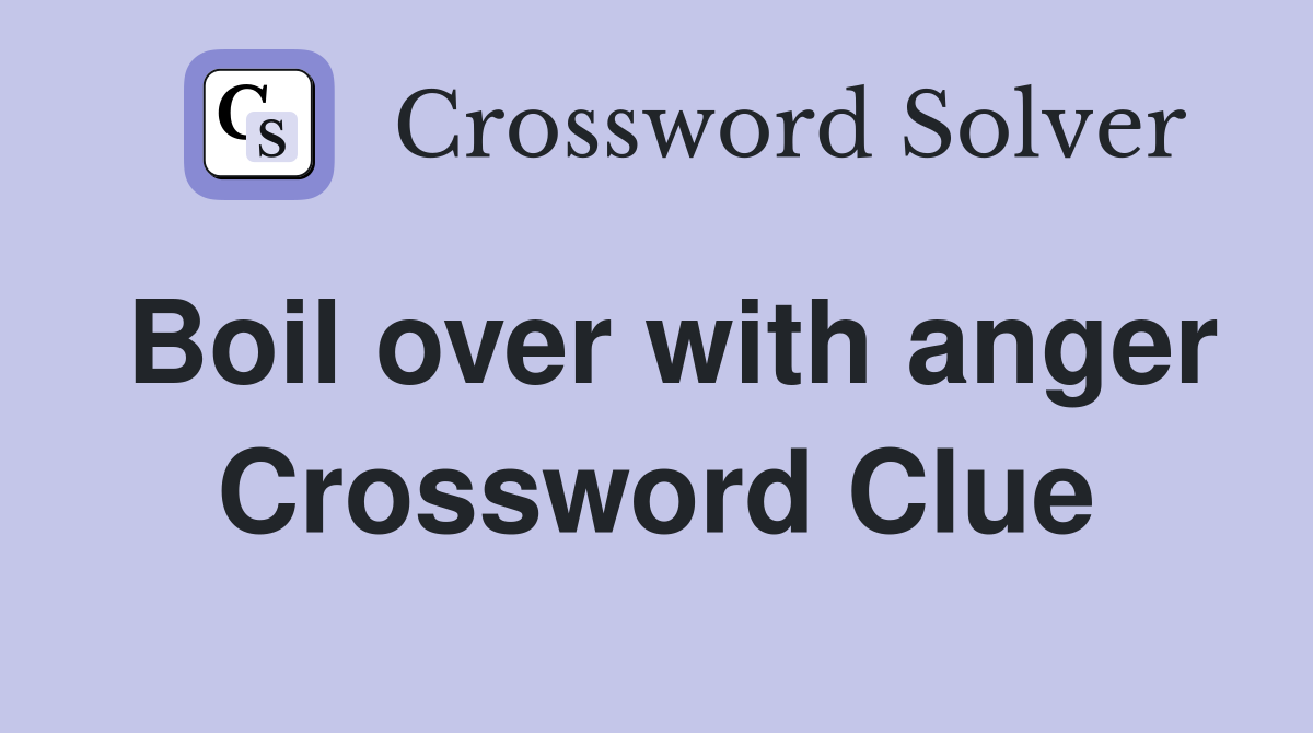 Boil over with anger Crossword Clue