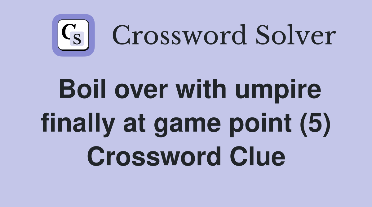 Boil over with umpire finally at game point (5) Crossword Clue