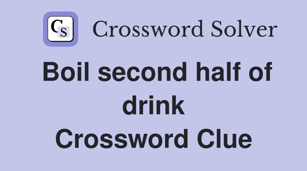 Boil second half of drink Crossword Clue