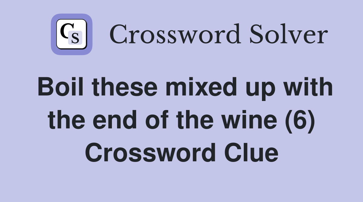 Boil these mixed up with the end of the wine (6) Crossword Clue