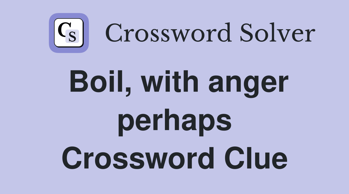 Boil, with anger perhaps Crossword Clue
