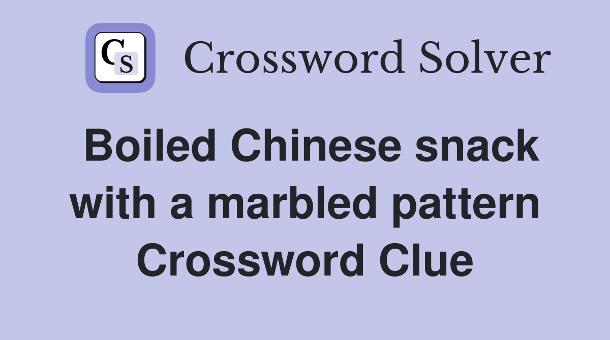 Boiled Chinese snack with a marbled pattern Crossword Clue