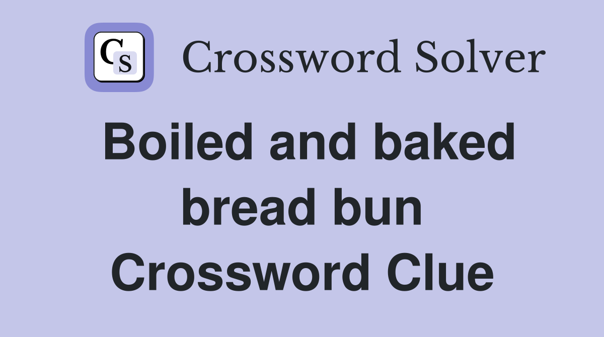Boiled and baked bread bun Crossword Clue