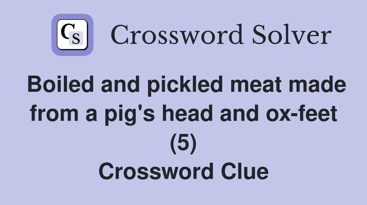 Boiled and pickled meat made from a pig's head and ox-feet (5) Crossword Clue