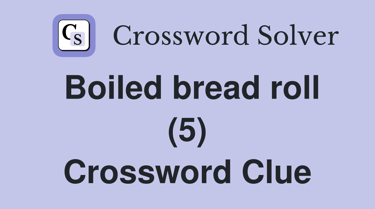 Boiled bread roll (5) Crossword Clue