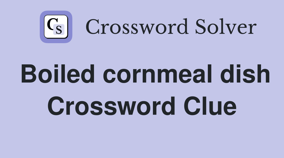 Boiled cornmeal dish Crossword Clue