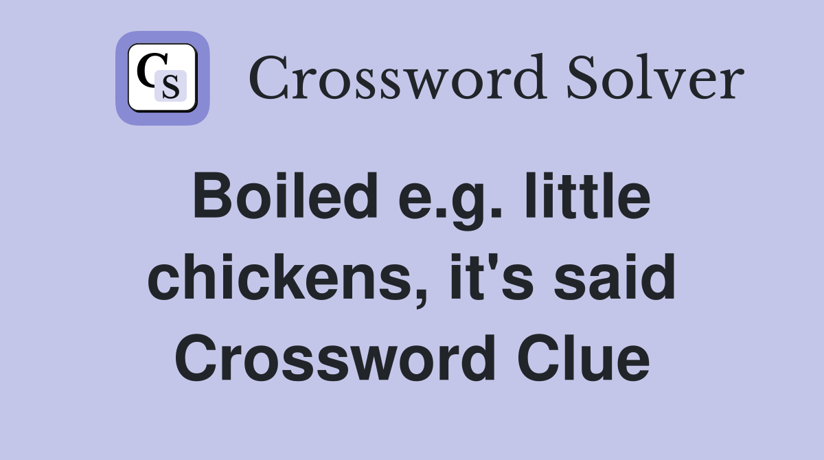 Boiled e.g. little chickens, it's said Crossword Clue