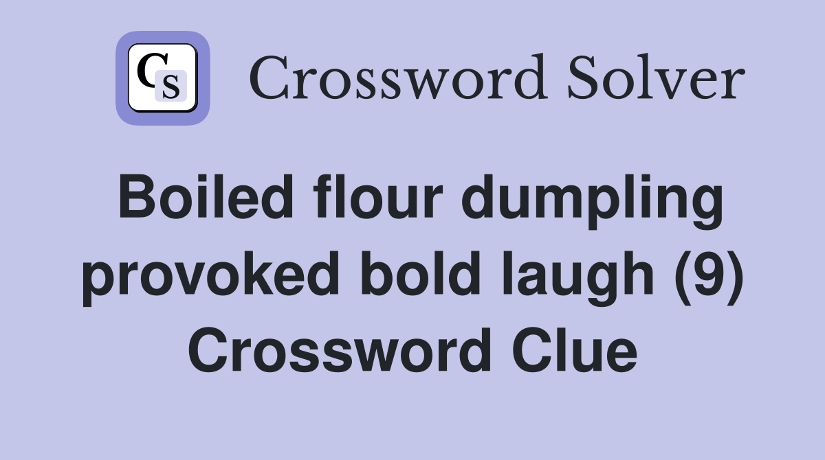 Boiled flour dumpling provoked bold laugh (9) Crossword Clue
