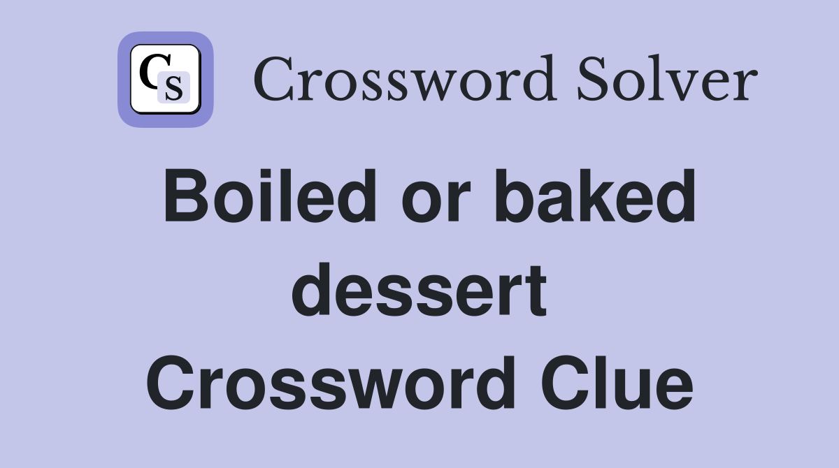 Boiled or baked dessert Crossword Clue