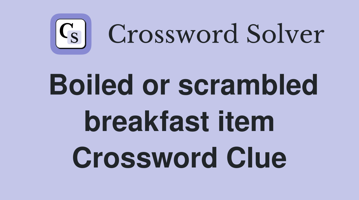 Boiled or scrambled breakfast item Crossword Clue