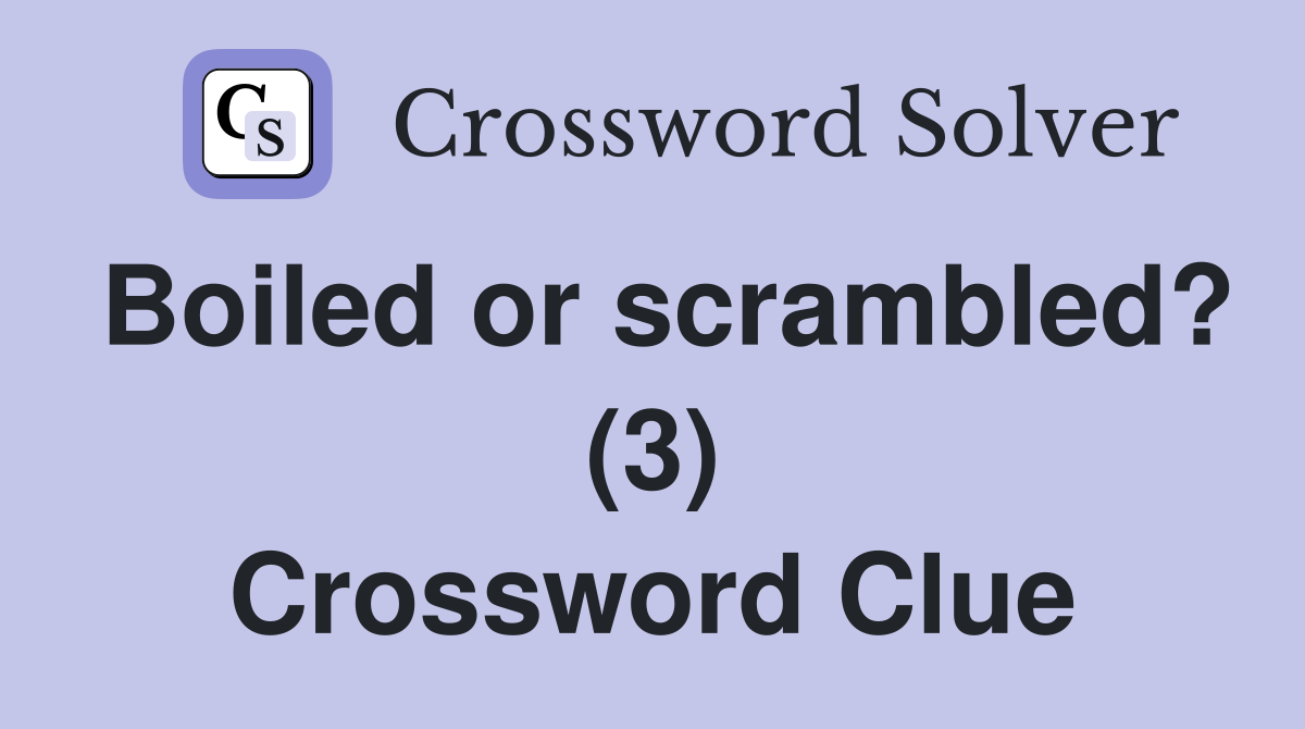 Boiled or scrambled? (3) Crossword Clue