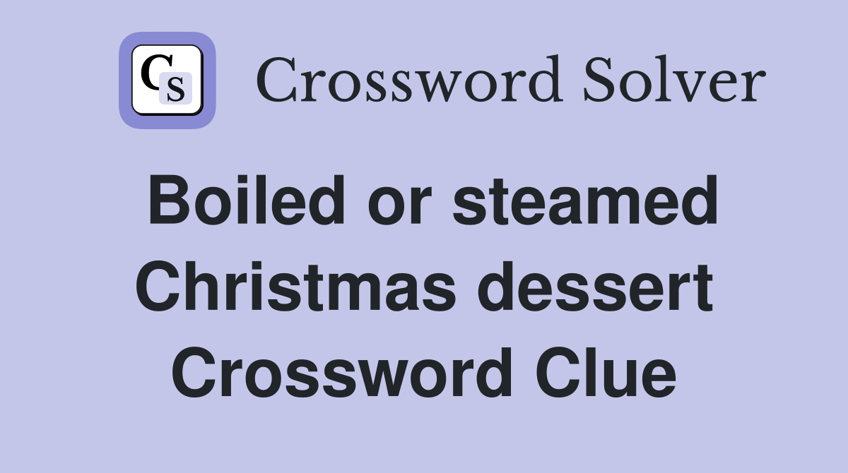Boiled or steamed Christmas dessert Crossword Clue
