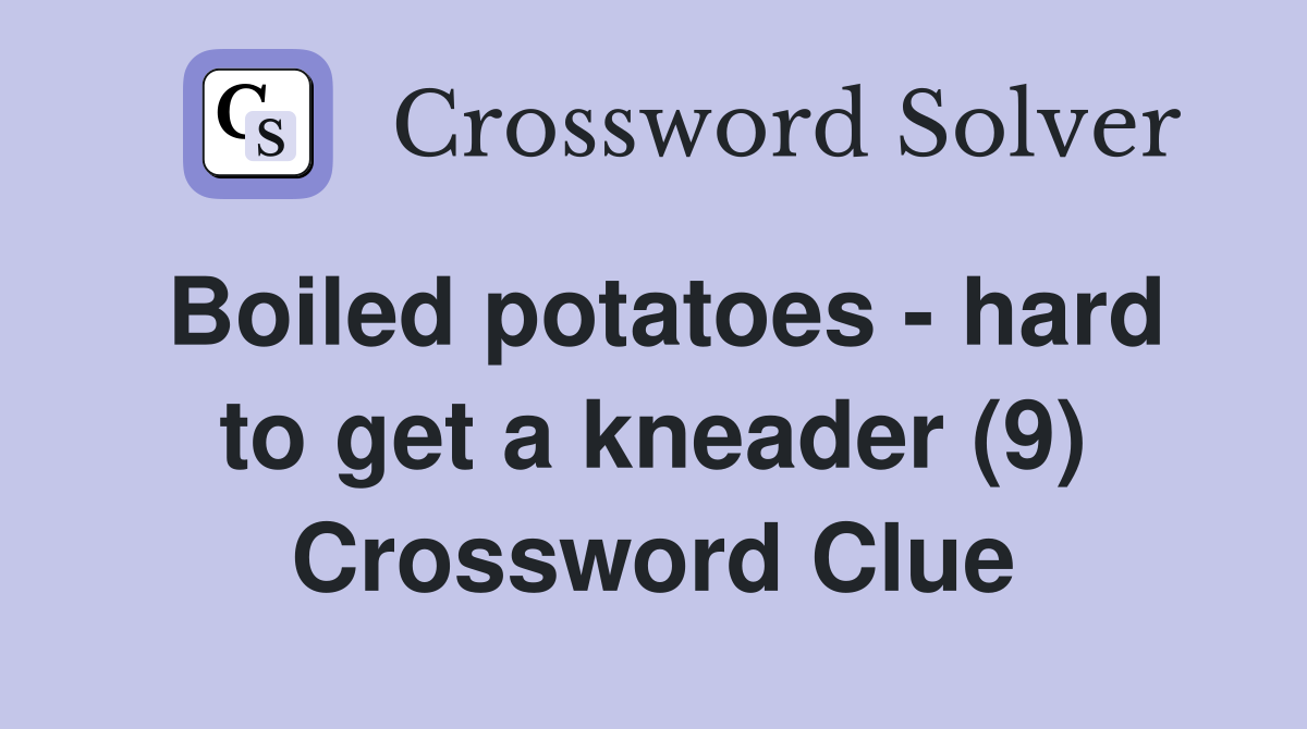 Boiled potatoes - hard to get a kneader (9) Crossword Clue