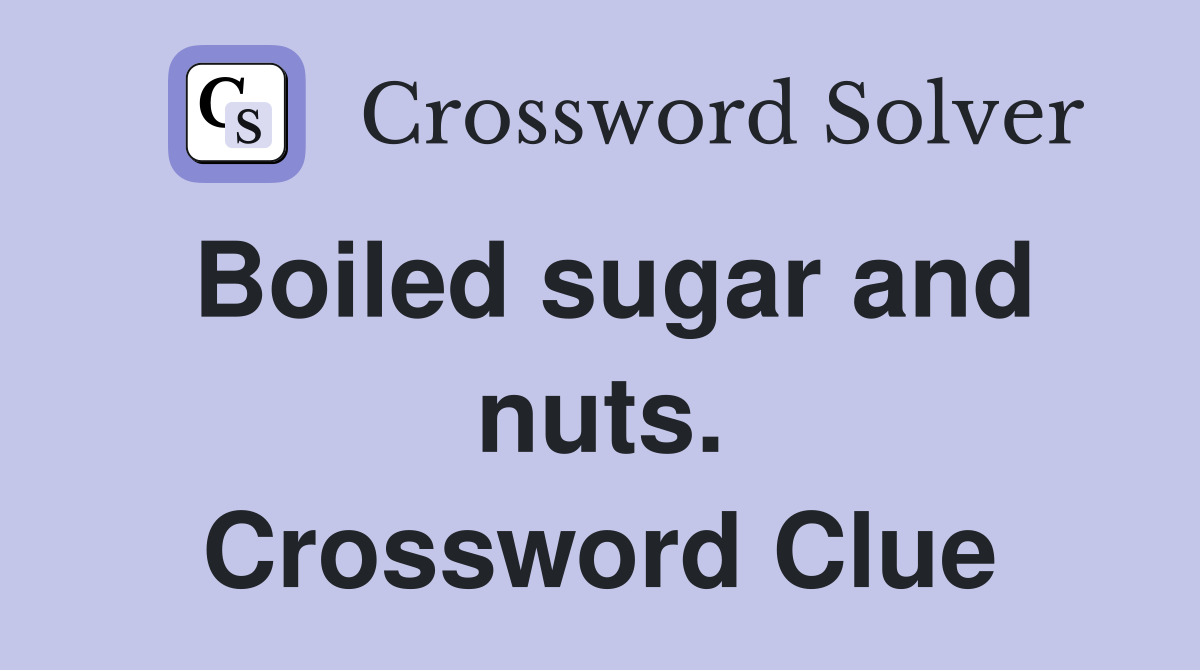 Boiled sugar and nuts. Crossword Clue