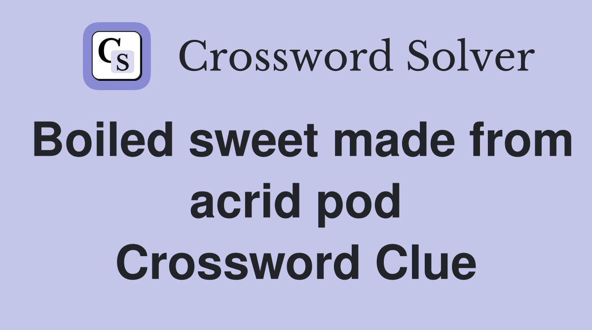 Boiled sweet made from acrid pod Crossword Clue