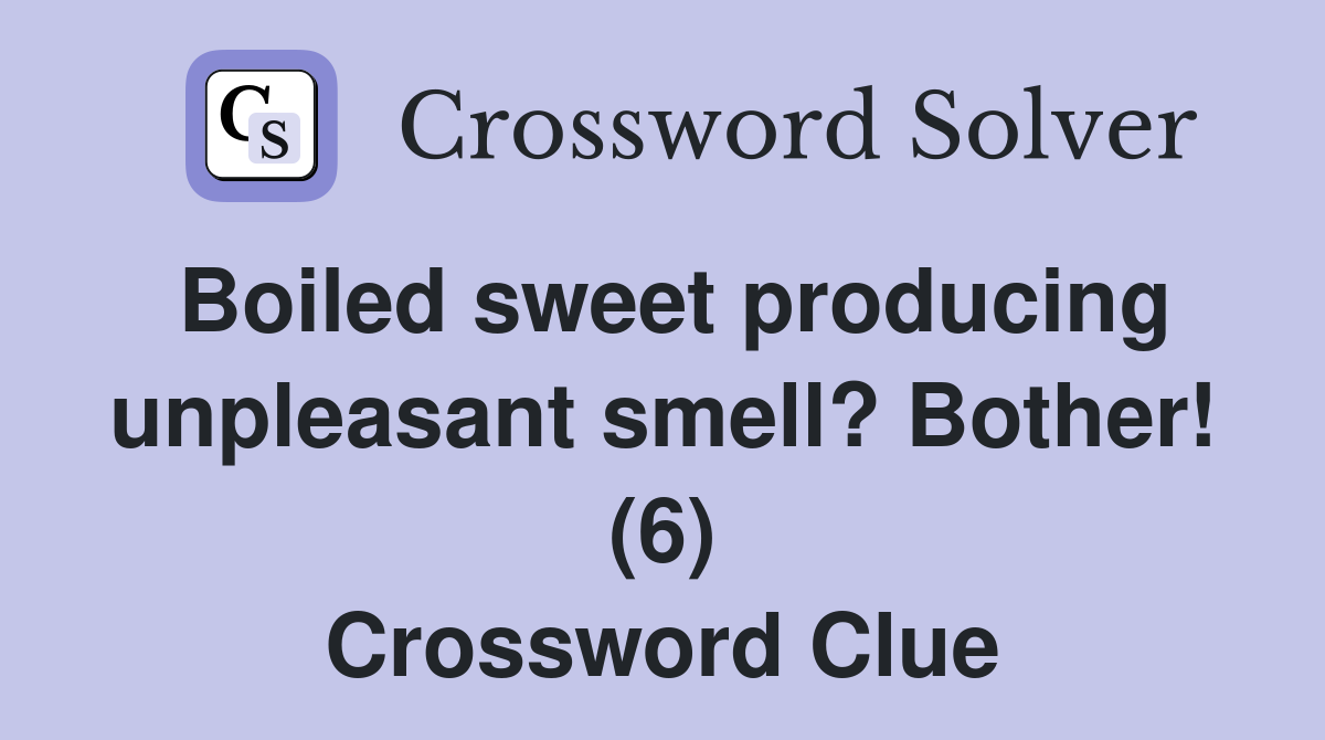 Boiled sweet producing unpleasant smell? Bother! (6) Crossword Clue
