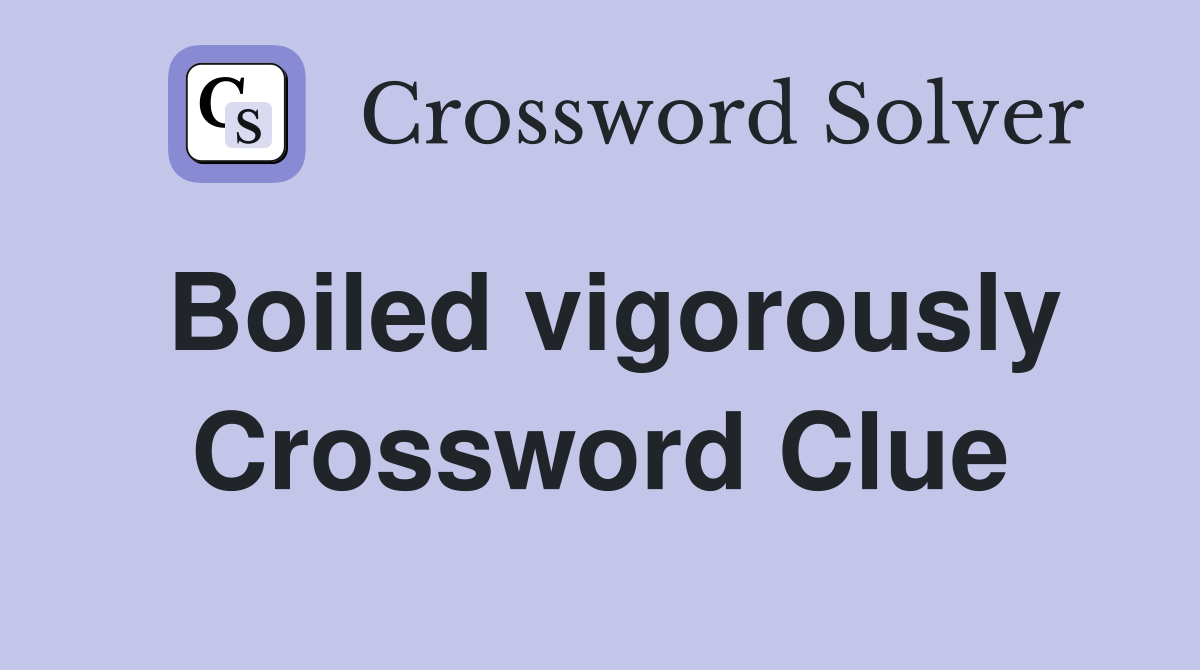 Boiled vigorously Crossword Clue