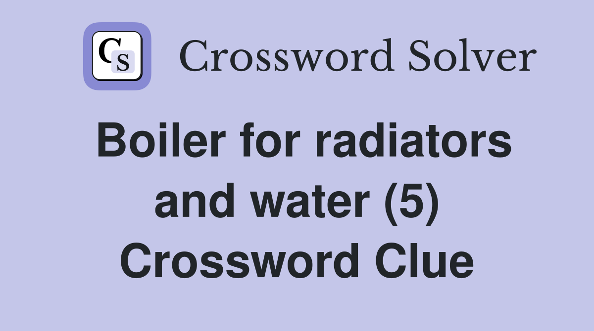 Boiler for radiators and water (5) Crossword Clue